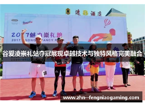 谷爱凌崇礼站夺冠展现卓越技术与独特风格完美融合