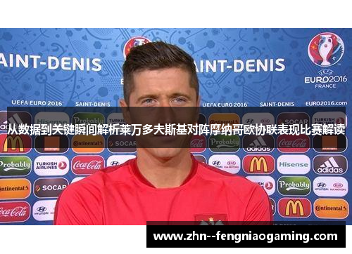 从数据到关键瞬间解析莱万多夫斯基对阵摩纳哥欧协联表现比赛解读
