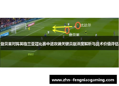 登贝莱对阵英格兰亚冠比赛中进攻端关键贡献深度解析与战术价值评估