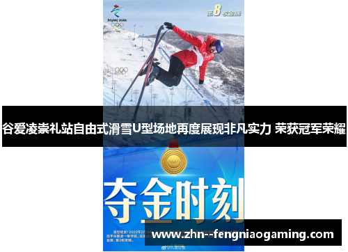 谷爱凌崇礼站自由式滑雪U型场地再度展现非凡实力 荣获冠军荣耀