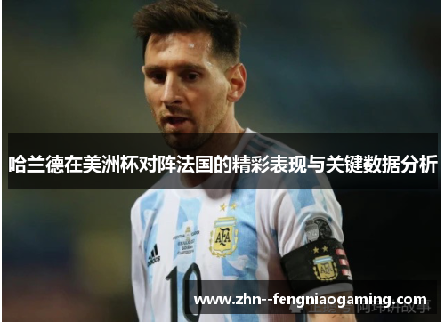 哈兰德在美洲杯对阵法国的精彩表现与关键数据分析