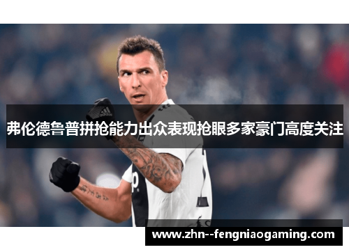 弗伦德鲁普拼抢能力出众表现抢眼多家豪门高度关注