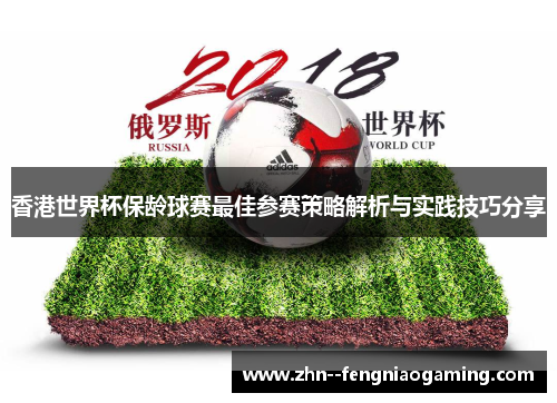 香港世界杯保龄球赛最佳参赛策略解析与实践技巧分享