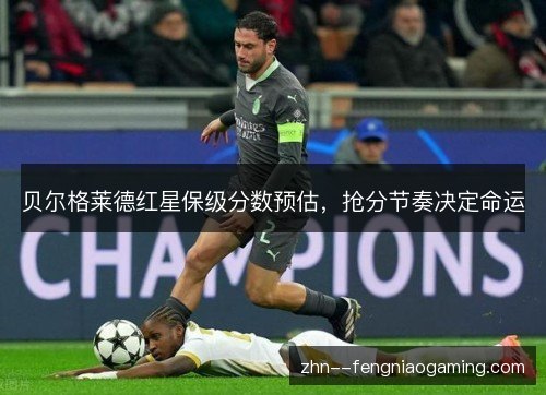 贝尔格莱德红星保级分数预估，抢分节奏决定命运